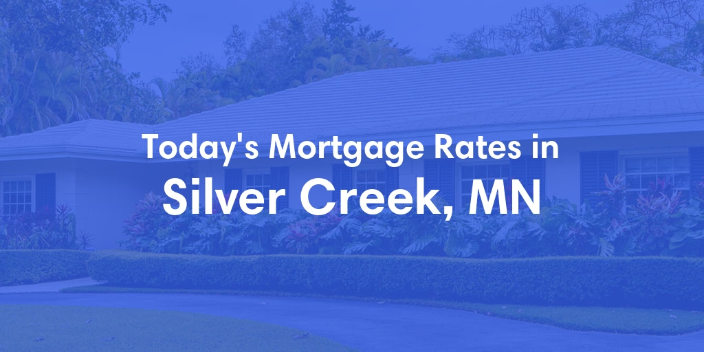 The Current Average Mortgage Rates in Silver Creek, MN - Updated: Mon, May 13, 2024