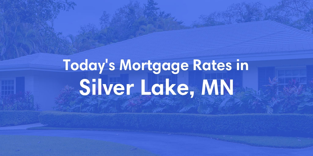 The Current Average Mortgage Rates in Silver Lake, MN - Updated: Sat, May 4, 2024