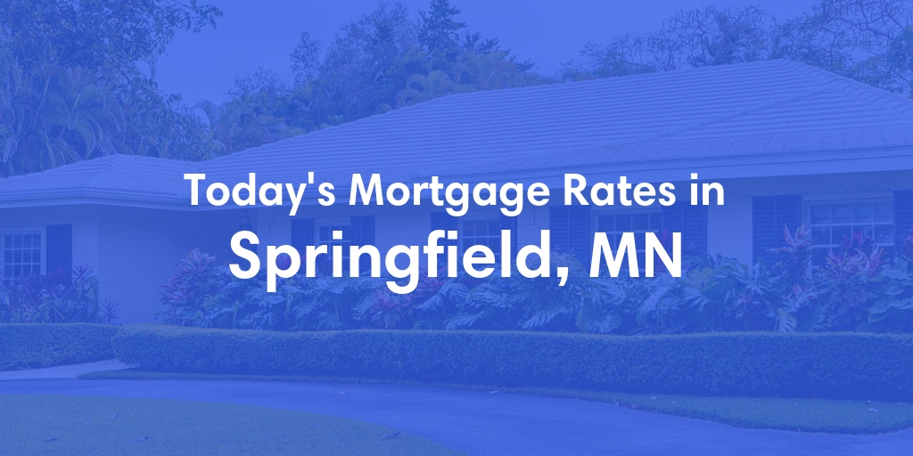 The Current Average Mortgage Rates in Springfield, MN - Updated: Mon, May 6, 2024