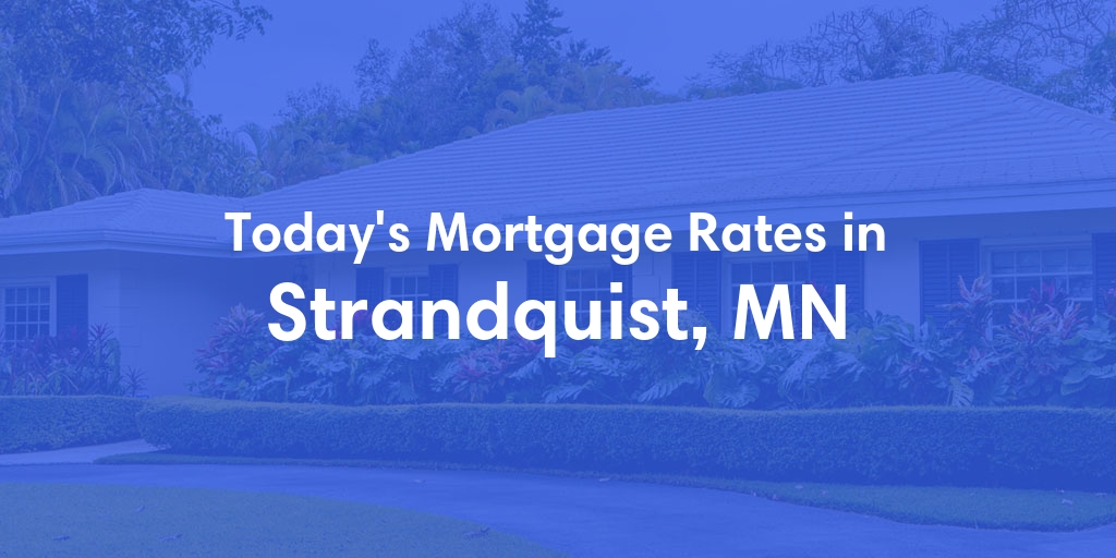 The Current Average Mortgage Rates in Strandquist, MN - Updated: Mon, May 6, 2024
