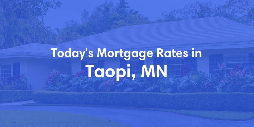 The Current Average Mortgage Rates in Taopi, MN - Updated: Sun, May 12, 2024