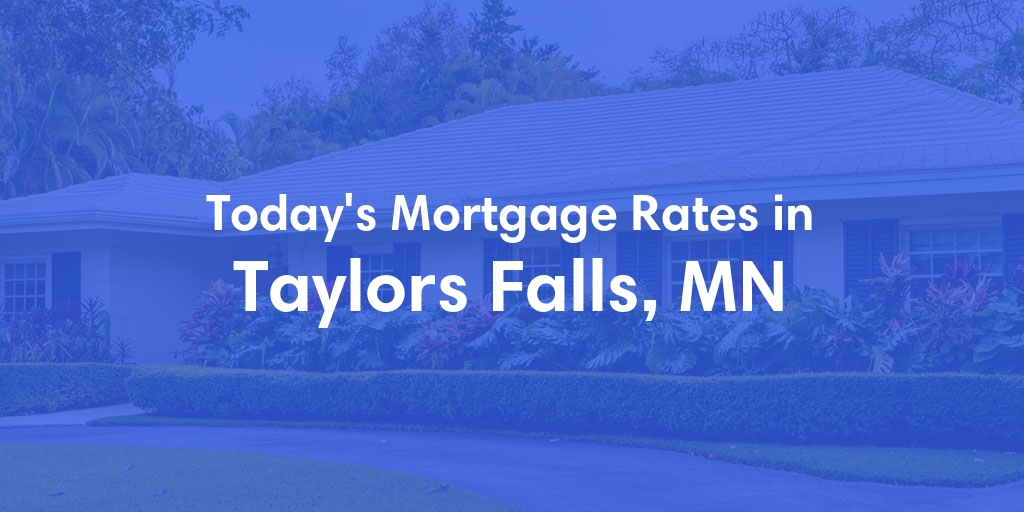 The Current Average Mortgage Rates in Taylors Falls, MN - Updated: Tue, May 7, 2024