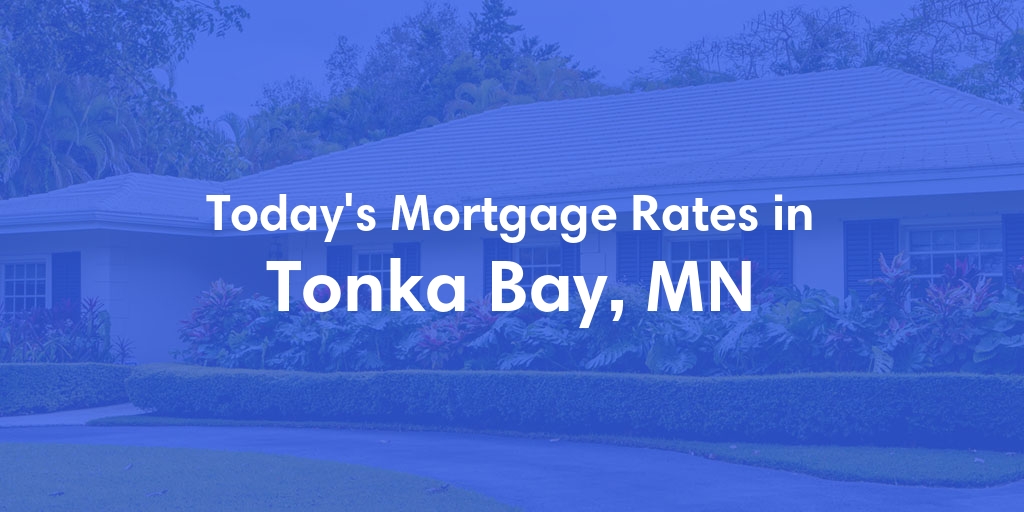 The Current Average Mortgage Rates in Tonka Bay, MN - Updated: Sun, May 5, 2024