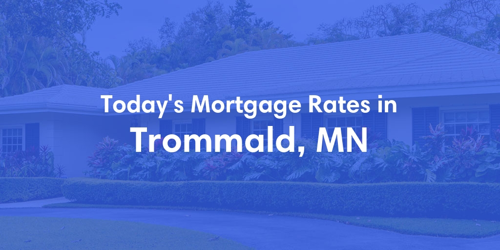 The Current Average Mortgage Rates in Trommald, MN - Updated: Mon, May 6, 2024