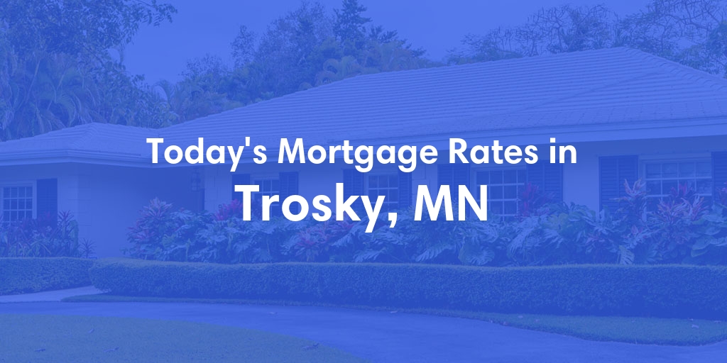 The Current Average Mortgage Rates in Trosky, MN - Updated: Tue, May 7, 2024
