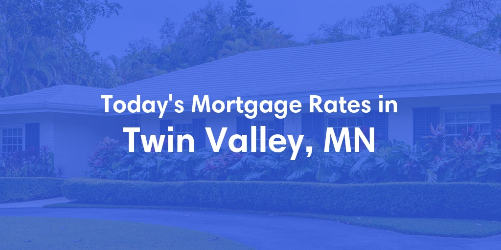 The Current Average Mortgage Rates in Twin Valley, MN - Updated: Fri, May 3, 2024