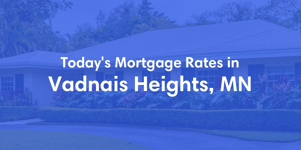 The Current Average Mortgage Rates in Vadnais Heights, MN - Updated: Fri, May 3, 2024