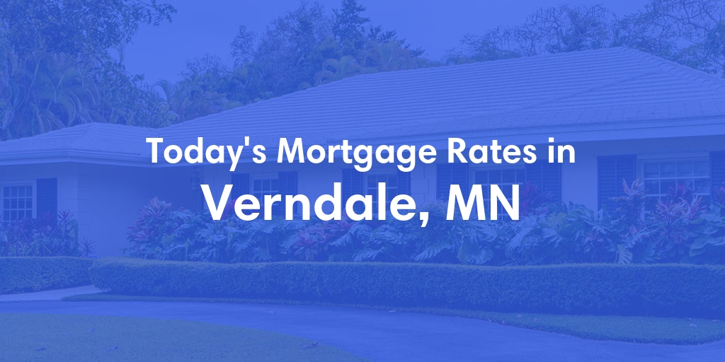The Current Average Mortgage Rates in Verndale, MN - Updated: Mon, May 6, 2024