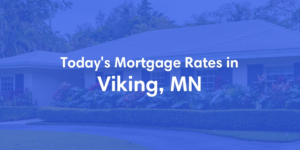 The Current Average Mortgage Rates in Viking, MN - Updated: Mon, May 6, 2024