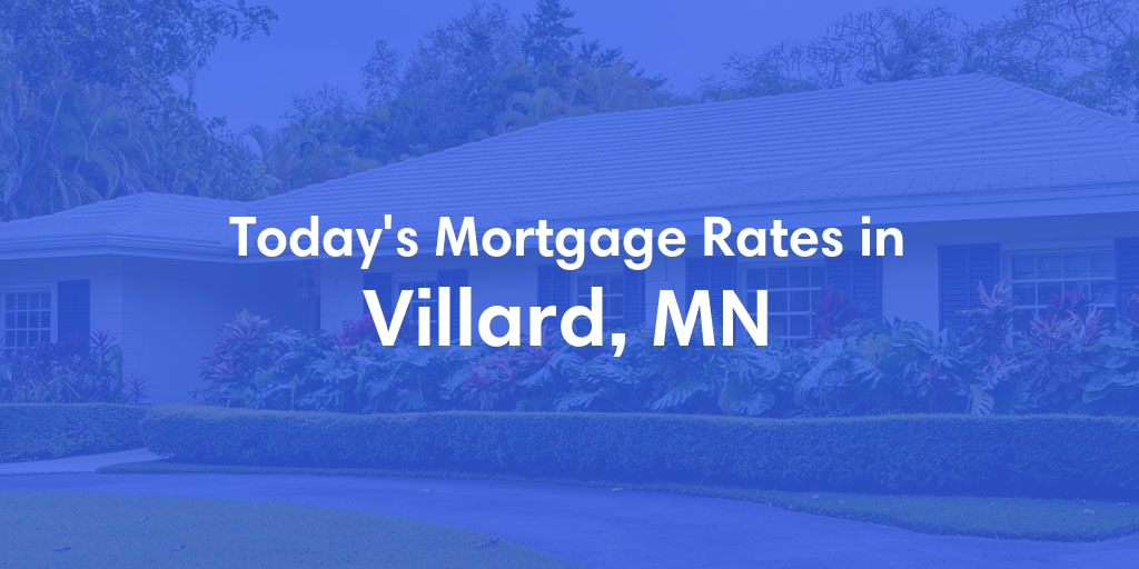 The Current Average Mortgage Rates in Villard, MN - Updated: Tue, May 7, 2024