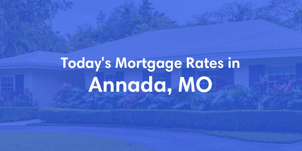 The Current Average Mortgage Rates in Annada, MO - Updated: Thu, May 2, 2024