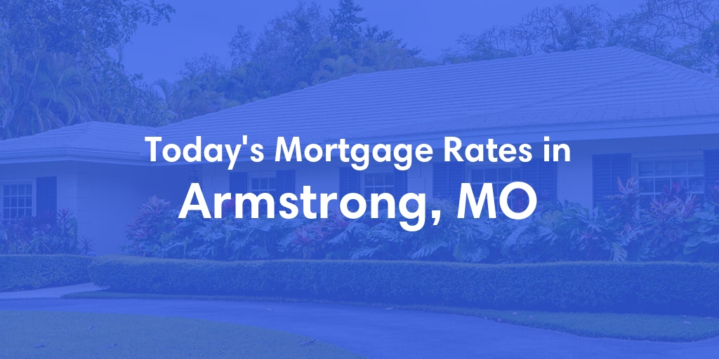 The Current Average Mortgage Rates in Armstrong, MO - Updated: Tue, May 7, 2024