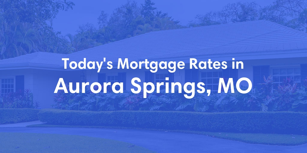 The Current Average Mortgage Rates in Aurora Springs, MO - Updated: Tue, May 7, 2024