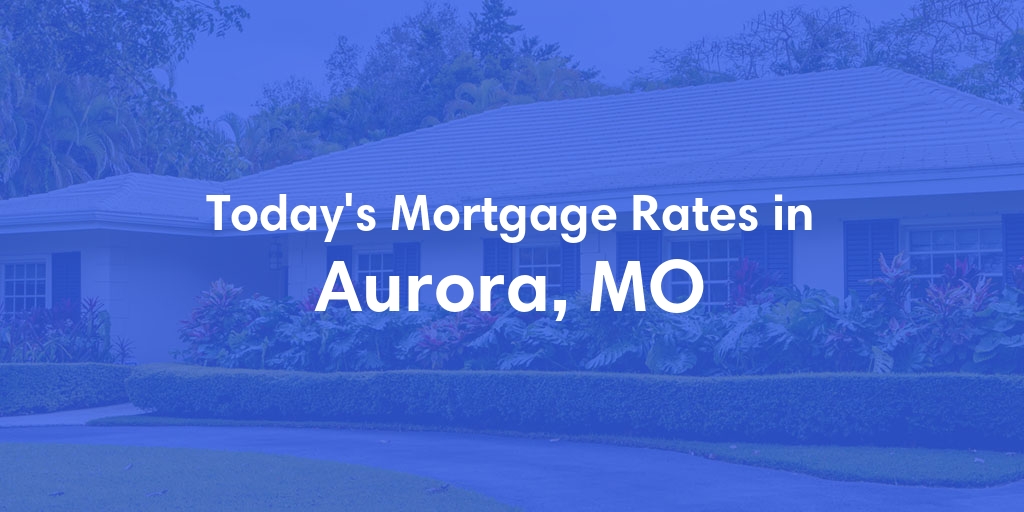 The Current Average Refinance Rates in Aurora, MO - Updated: Mon, May 20, 2024
