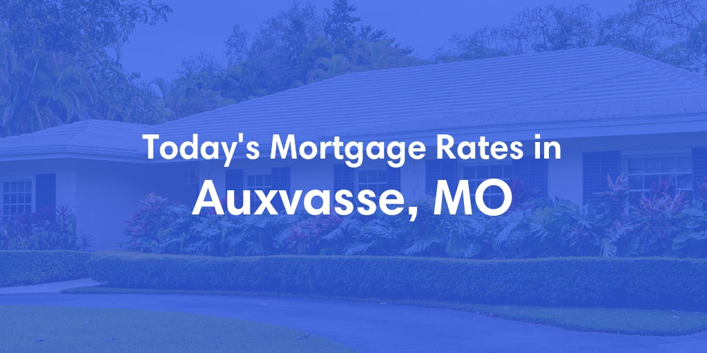 The Current Average Mortgage Rates in Auxvasse, MO - Updated: Fri, May 3, 2024