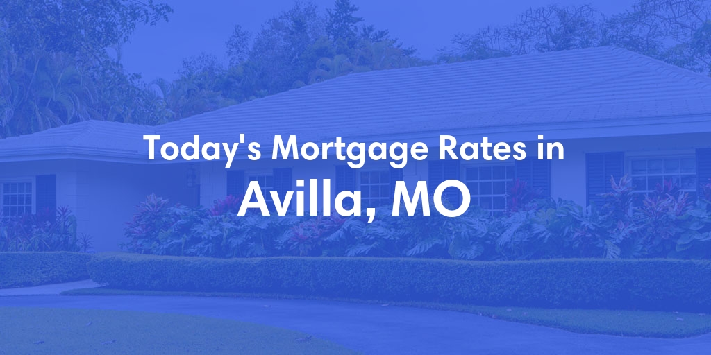 The Current Average Mortgage Rates in Avilla, MO - Updated: Mon, May 6, 2024