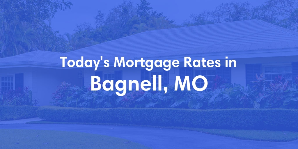 The Current Average Mortgage Rates in Bagnell, MO - Updated: Tue, May 7, 2024