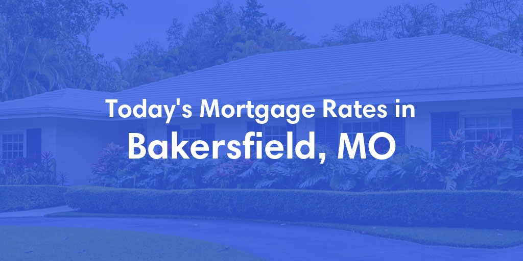 The Current Average Mortgage Rates in Bakersfield, MO - Updated: Sun, Apr 28, 2024