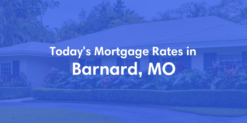 The Current Average Mortgage Rates in Barnard, MO - Updated: Mon, Apr 29, 2024