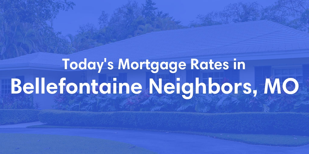 The Current Average Mortgage Rates in Bellefontaine Neighbors, MO - Updated: Thu, May 9, 2024