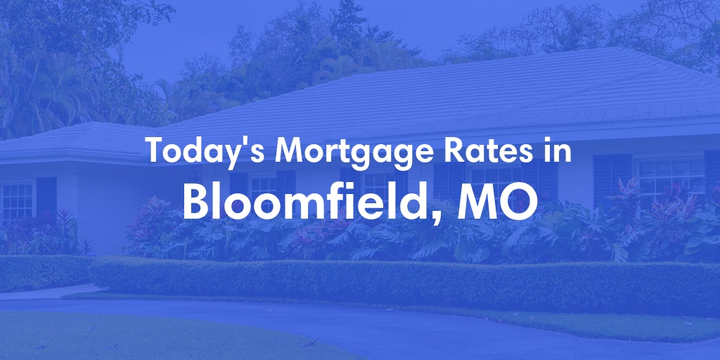 The Current Average Refinance Rates in Bloomfield, MO - Updated: Mon, May 20, 2024