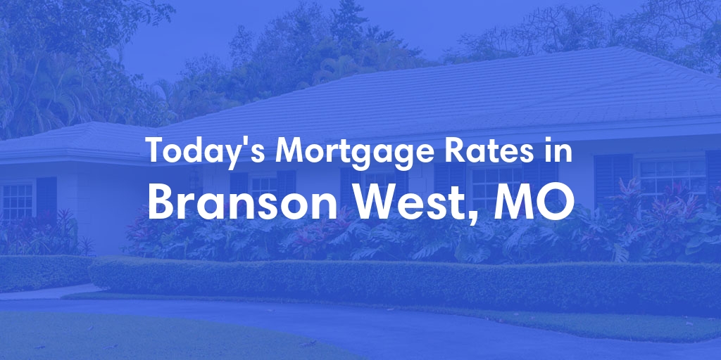 The Current Average Refinance Rates in Branson West, MO - Updated: Mon, May 20, 2024