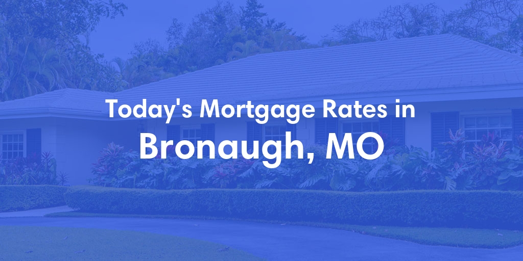 The Current Average Mortgage Rates in Bronaugh, MO - Updated: Wed, May 8, 2024