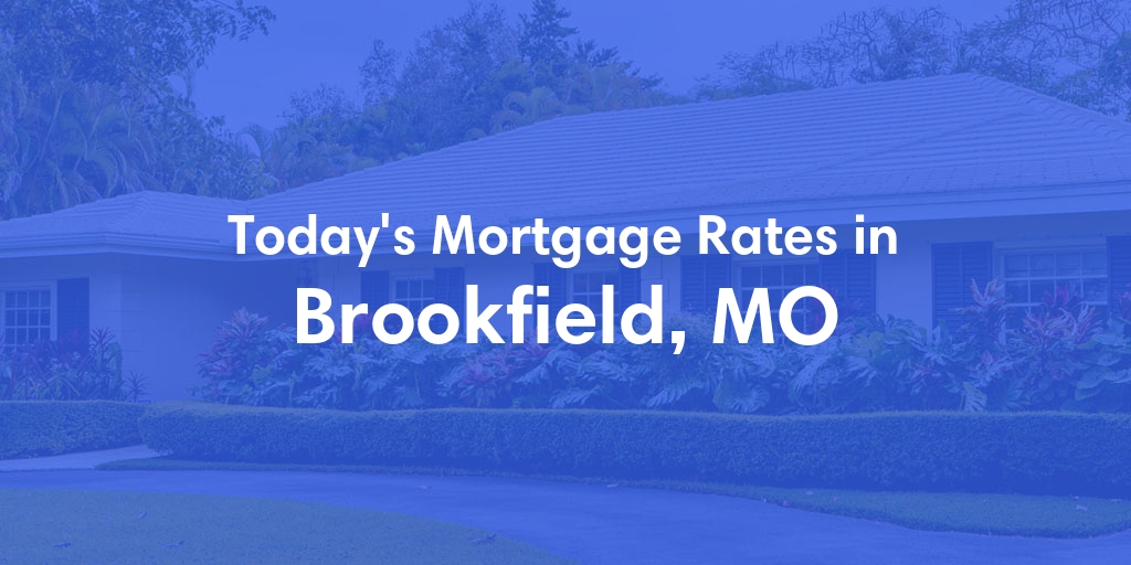 The Current Average Mortgage Rates in Brookfield, MO - Updated: Mon, Apr 29, 2024