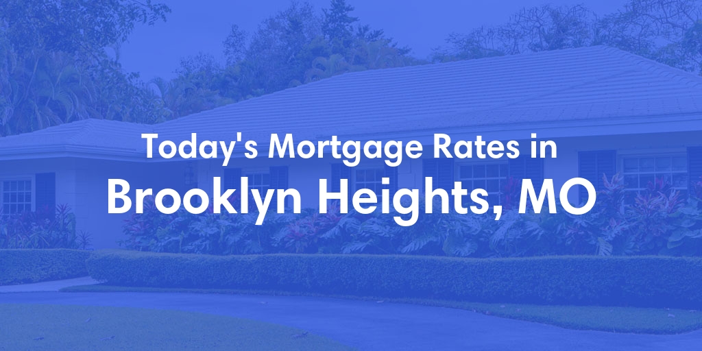 The Current Average Mortgage Rates in Brooklyn Heights, MO - Updated: Mon, May 6, 2024