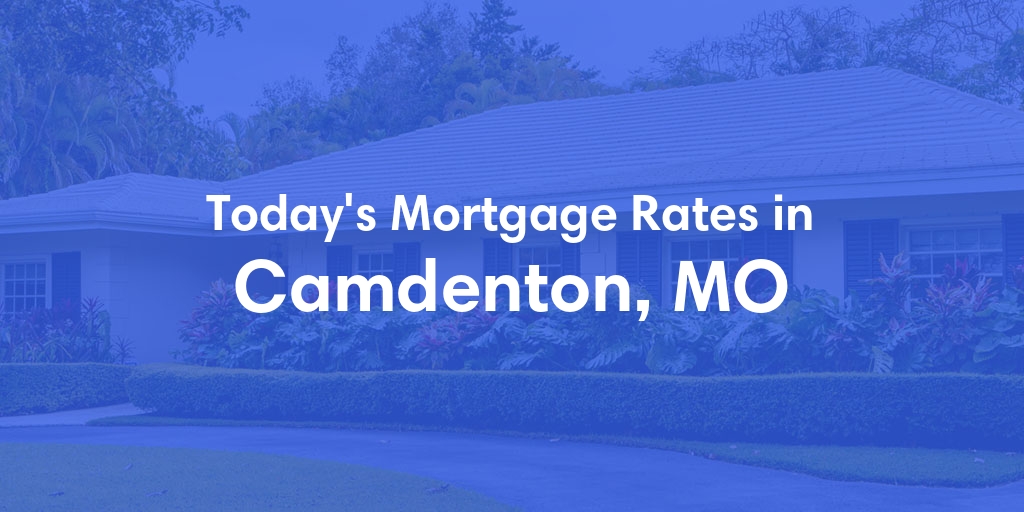 The Current Average Mortgage Rates in Camdenton, MO - Updated: Fri, May 3, 2024