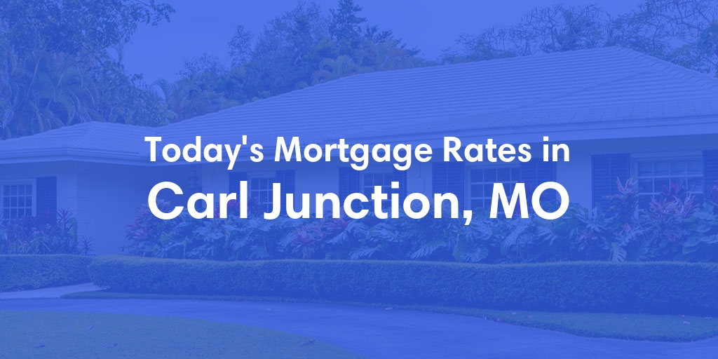 The Current Average Mortgage Rates in Carl Junction, MO - Updated: Sun, May 5, 2024