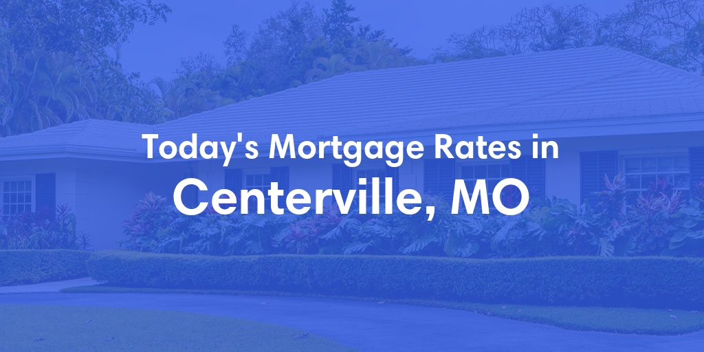 The Current Average Mortgage Rates in Centerville, MO - Updated: Fri, May 3, 2024