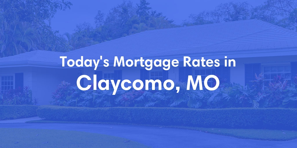 The Current Average Mortgage Rates in Claycomo, MO - Updated: Tue, Apr 30, 2024