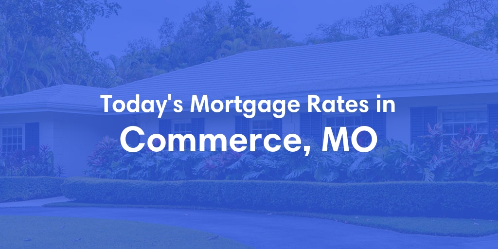 The Current Average Refinance Rates in Commerce, MO - Updated: Sun, May 19, 2024
