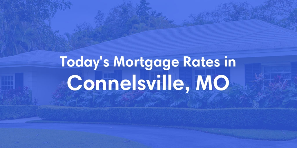 The Current Average Mortgage Rates in Connelsville, MO - Updated: Sun, Apr 28, 2024