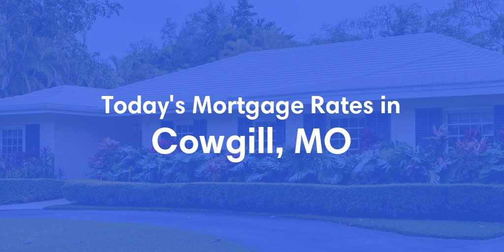 The Current Average Mortgage Rates in Cowgill, MO - Updated: Mon, May 6, 2024