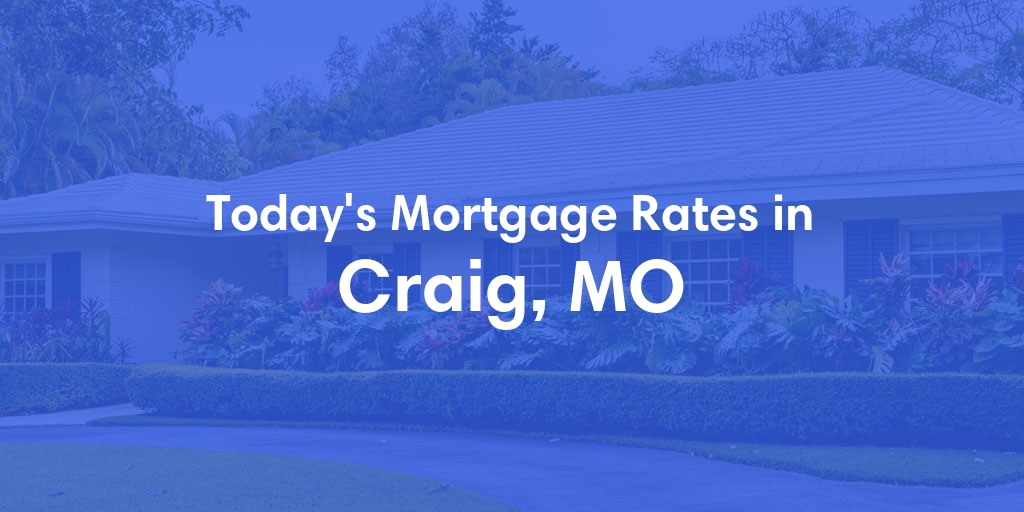The Current Average Mortgage Rates in Craig, MO - Updated: Mon, May 6, 2024