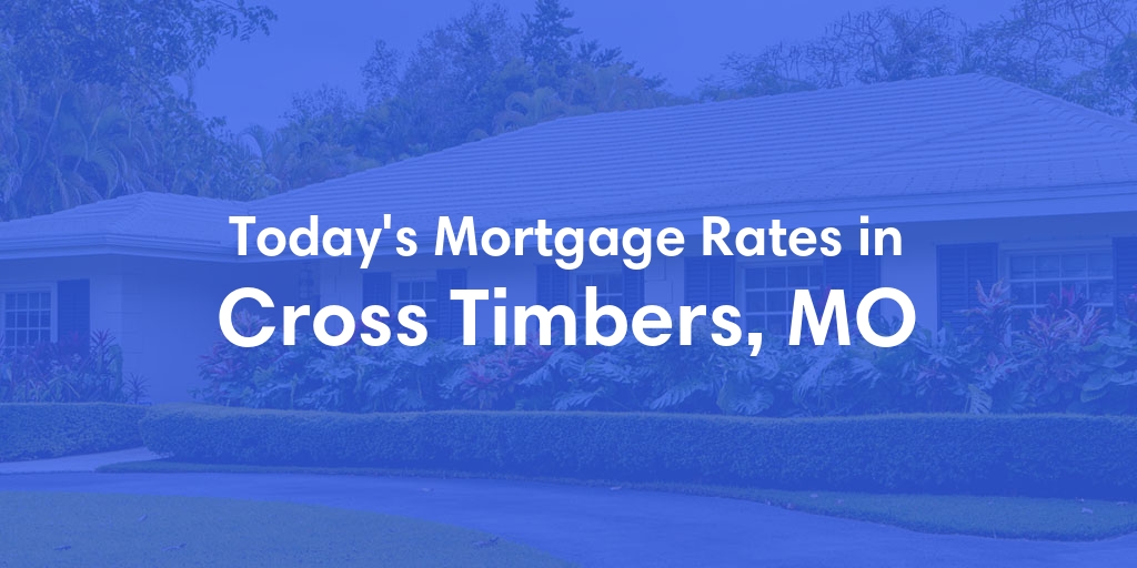 The Current Average Mortgage Rates in Cross Timbers, MO - Updated: Fri, May 3, 2024