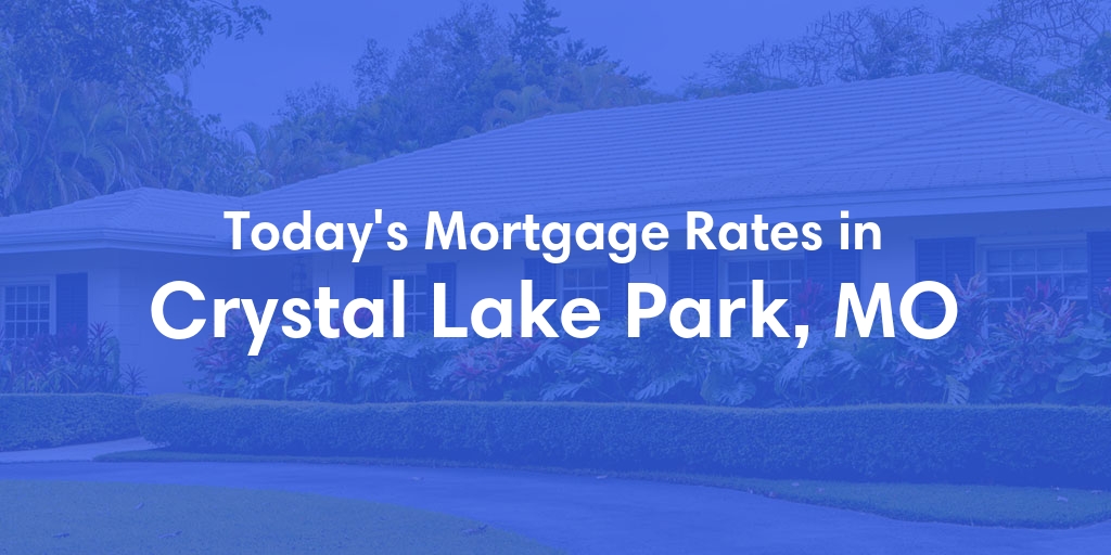 The Current Average Mortgage Rates in Crystal Lake Park, MO - Updated: Thu, May 9, 2024