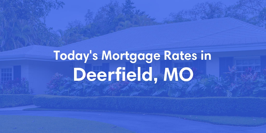 The Current Average Mortgage Rates in Deerfield, MO - Updated: Wed, May 8, 2024