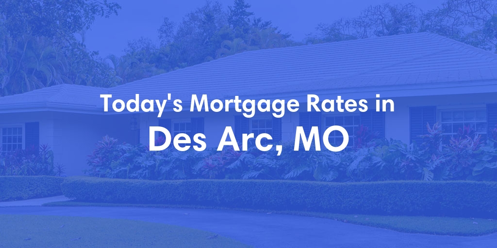 The Current Average Mortgage Rates in Des Arc, MO - Updated: Mon, May 6, 2024