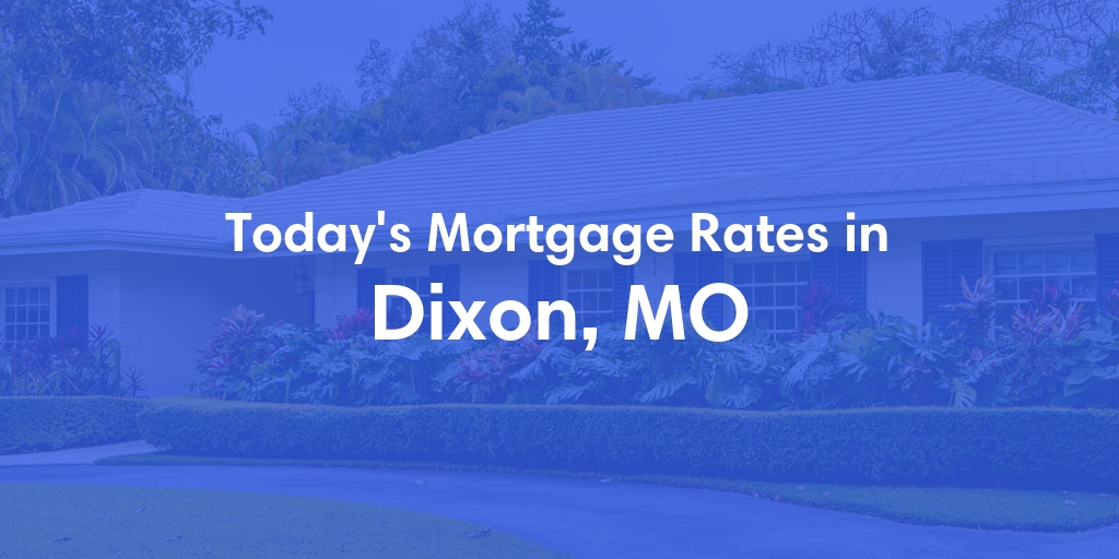 The Current Average Mortgage Rates in Dixon, MO - Updated: Thu, May 2, 2024