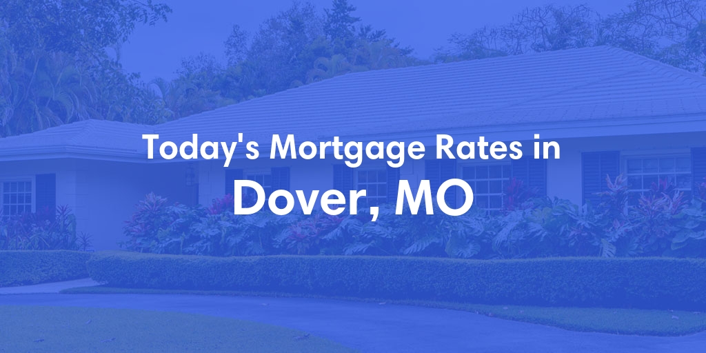 The Current Average Mortgage Rates in Dover, MO - Updated: Thu, May 9, 2024
