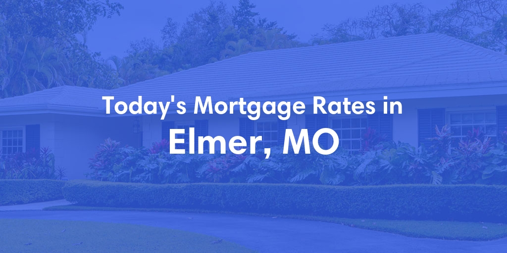 The Current Average Mortgage Rates in Elmer, MO - Updated: Sun, Apr 28, 2024