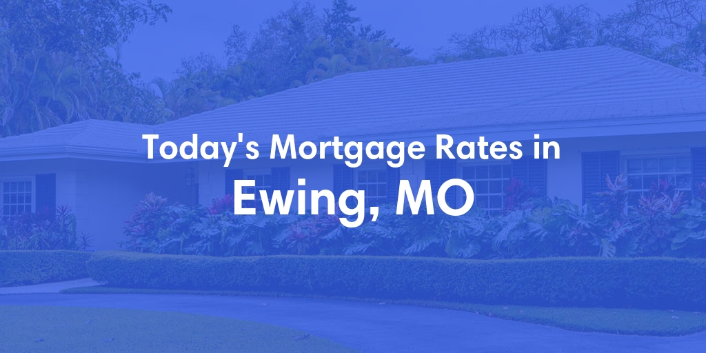 The Current Average Mortgage Rates in Ewing, MO - Updated: Fri, May 3, 2024