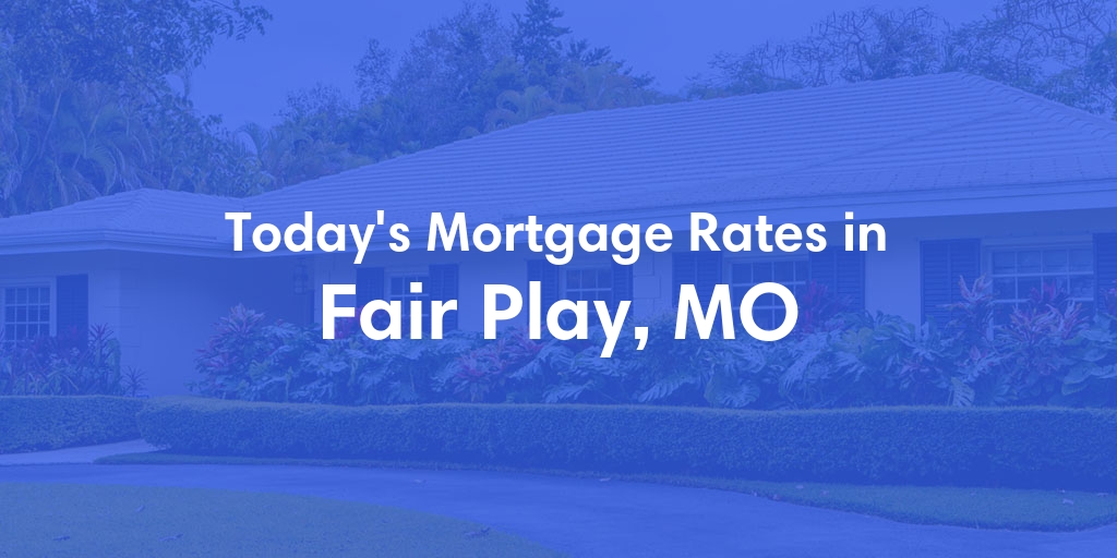 The Current Average Refinance Rates in Fair Play, MO - Updated: Mon, May 20, 2024