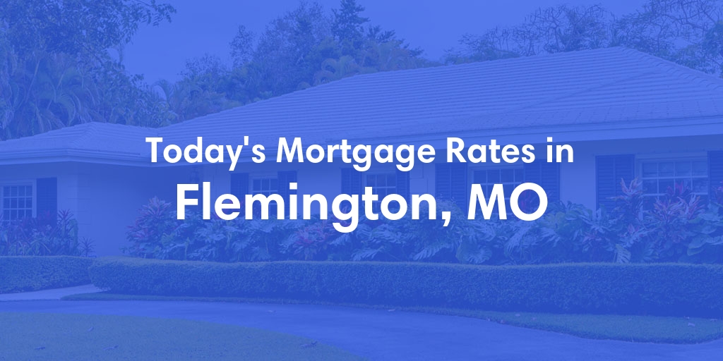 The Current Average Mortgage Rates in Flemington, MO - Updated: Fri, May 3, 2024