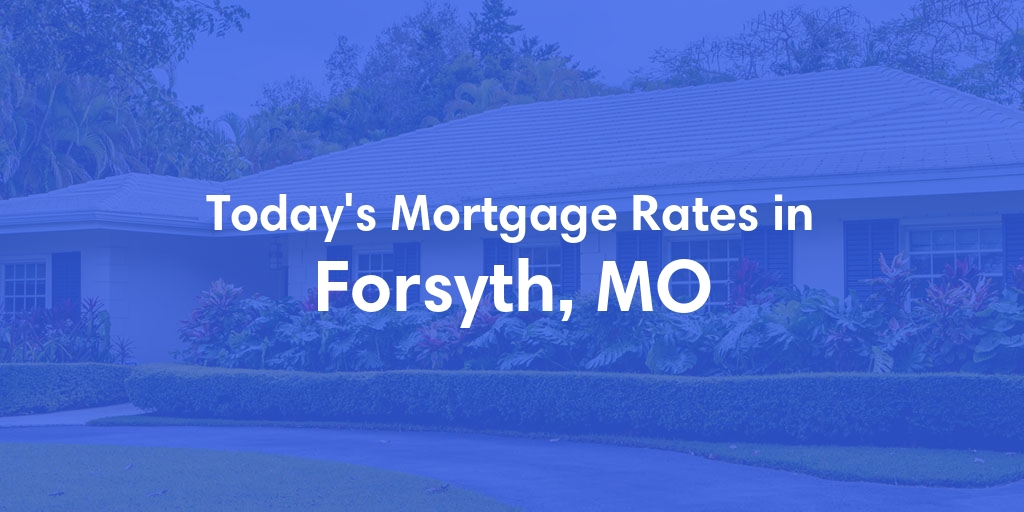 The Current Average Mortgage Rates in Forsyth, MO - Updated: Fri, May 3, 2024