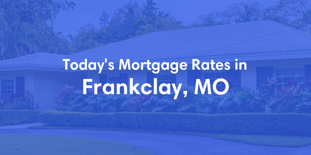 The Current Average Mortgage Rates in Frankclay, MO - Updated: Wed, May 8, 2024