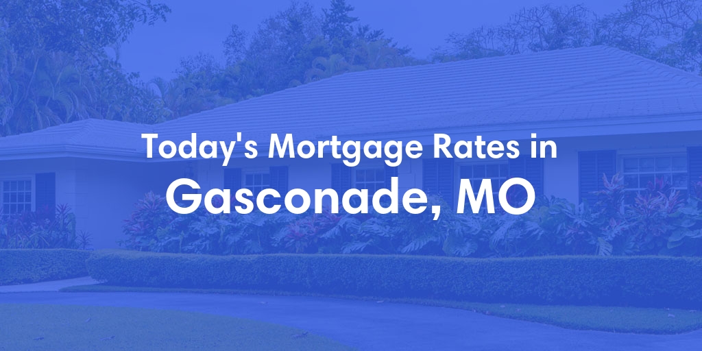 The Current Average Mortgage Rates in Gasconade, MO - Updated: Wed, May 8, 2024